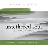 The untethered soul lecture series, volume 4. Turning Preference into Peace cover image