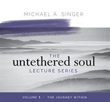 The untethered soul lecture series, volume 5. The Journey Within cover image