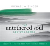 The untethered soul lecture series, volume 9. Your Direct Path to Inner Freedom cover image