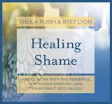 Healing shame. How to Work with This Powerful, Mysterious Emotion-and Transform It into an Ally cover image