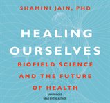 Healing ourselves : biofield science and the future of health cover image