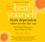 How to heal yourself from depression when no one else can : a self-guided program to stop feeling like sh*t cover image