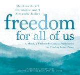 Freedom for all of us : a monk, a philosopher, and a psychiatrist on finding inner peace cover image