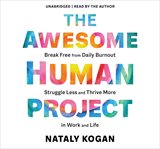 The awesome human project : break free from daily burnout, struggle less, and thrive more in work and life cover image