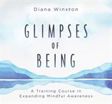 Glimpses of being : a training course in expanding mindful awareness cover image