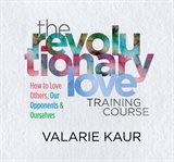 The revolutionary love training course. How to Love Others, Our Opponents, and Ourselves cover image
