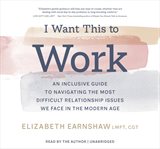 I want this to work : an inclusive guide to navigating the most difficult relationship issues we face in the modern age cover image