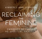 Reclaiming the feminine. Embodied Sexuality as Spiritual Practice cover image