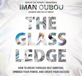 The glass ledge : how to break through self-sabotage, embrace your power, and create your success cover image