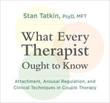 What every therapist ought to know. Attachment, Arousal Regulation, and Clinical Techniques in Couple Therapy cover image