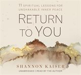 Return to you : 11 spiritual lessons for unshakable inner peace cover image