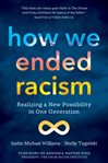 How We Ended Racism : Realizing a New Possibility in One Generation cover image