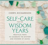 Self-care for the wisdom years : practical ways to celebrate the mystery and wonder of aging cover image