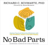 No bad parts : healing trauma & restoring wholeness with the internal family systems model cover image
