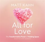 All for love : the transformative power of holding space