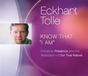 Know that "I am" : portals to presence and the realization of our true nature cover image