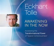 Awakening in the now : accessing the transformational power of "space consciousness" cover image