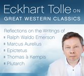 Eckhart Tolle on great western classics : reflections on the writings of Ralph Waldo Emerson, Marcus Aurelius, Epictetus, Thomas à Kempis, and Plutarch cover image