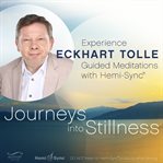 Journeys into Stillness : Experience Eckhart Tolle Guided Meditations with Hemi-Sync cover image