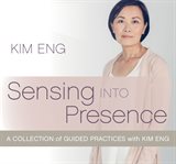 Sensing into presence. A Collection of Guided Practices with Kim Eng cover image