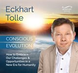 Conscious evolution : How to embrace our challenges and opportunities in a new era for humanity cover image