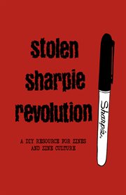 Stolen sharpie revolution : a DIY resource for zines and zine culture cover image