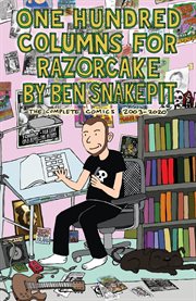 One hundred columns for razorcake by ben snakepit: the complete comics 2003-2020 cover image