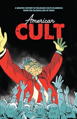 Cover image for American Cult: A Graphic History of Religious Cults in America from the Colonial Era to Today