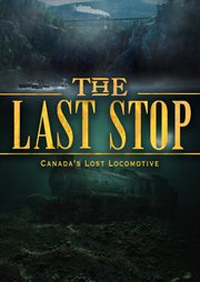 The Last Stop : Canada's Lost Locomotive cover image