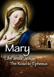 Mary, life after jesus: the road to ephesus cover image