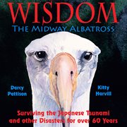 Wisdom, the Midway albatross : surviving the Japanese tsunami and other disasters for over 60 years cover image