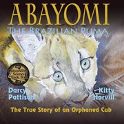 Abayomi, the Brazilian puma : the true story of an orphaned cub cover image