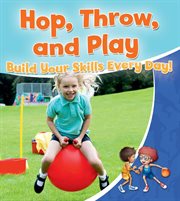 Hop, throw, and play : build your skills every day! cover image
