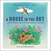 A house in the sky : and other uncommon animal homes cover image