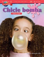Tu Mundo : Chicle Bomba: Suma y Resta (Your World: Bubblegum: Addition and Subtraction) cover image