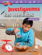 Tu Mundo : Investiguemos Las Medidas : Volumen y Masa (Your World: Investigating Measurement: Volume and Mass) cover image