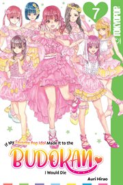 If My Favorite Pop Idol Made It to the Budokan, I Would Die. Vol. 7 cover image