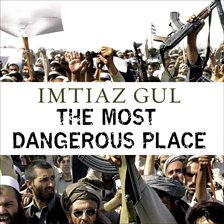 The Most Dangerous Place Audiobook by Imtiaz Gul - hoopla