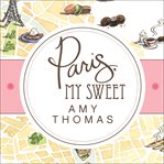 Paris, my sweet a year in the city of light (and dark chocolate) cover image