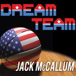 Dream team how michael, magic, larry, charles, and the greatest team of all time conquered the world and changed the game of basketball forever cover image