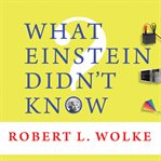 What Einstein didn't know scientific answers to everyday questions cover image