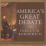 America's great debate Henry Clay, Stephen A. Douglas, and the compromise that preserved the union cover image