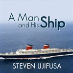 A man and his ship America's greatest naval architect and his quest to build the S.S. United States cover image