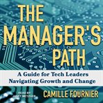 The manager's path : a guide for tech leaders navigating growth and change cover image