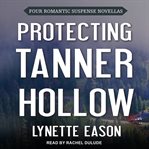 Protecting Tanner Hollow : four romantic suspense novellas cover image