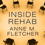 Inside rehab the surprising truth about addiction treatment---and how to get help that works cover image
