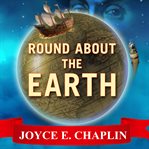 Round about the earth circumnavigation from magellan to orbit cover image
