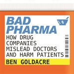 Bad pharma how drug companies mislead doctors and harm patients cover image