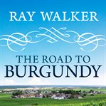 The road to burgundy the unlikely story of an American making wine and a new life in france cover image