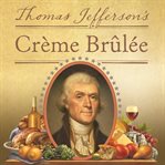 Thomas Jefferson's creme brulee how a founding father and his slave James Hemings introduced French cuisine to America cover image
